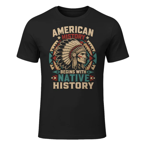 American History Begins Native American T Shirt NTA0006