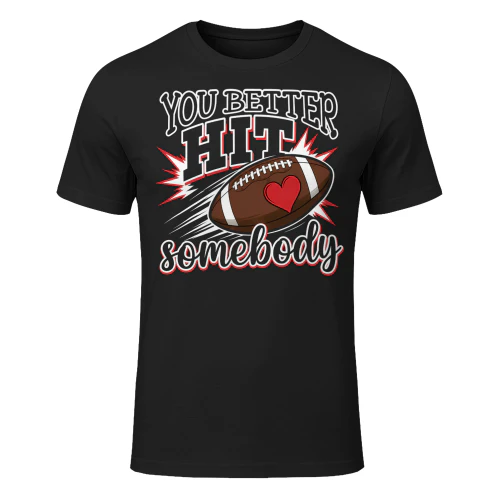 You Better Hit Somebody Heart Football T Shirt FOB0105