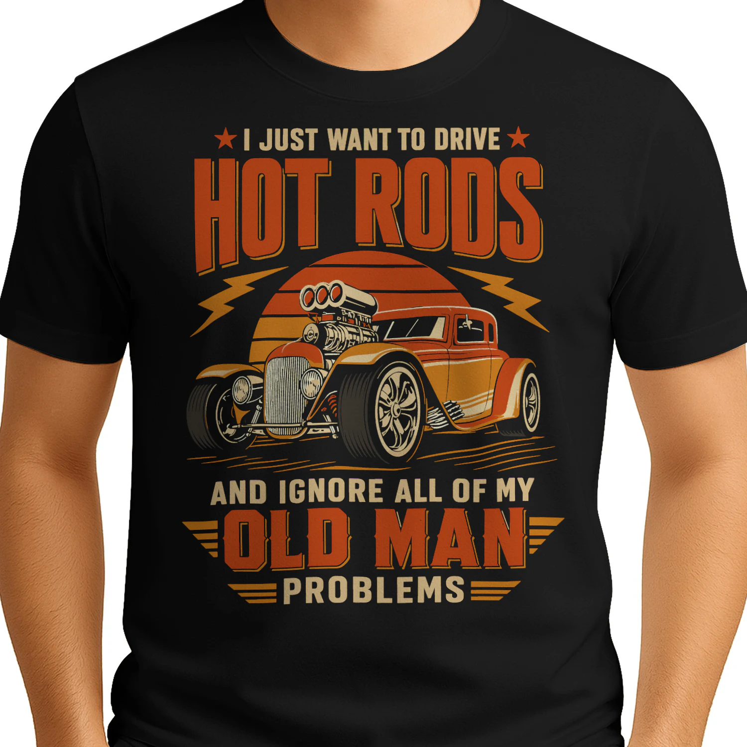 I Just Want To Drive Hot Rods Ignore Old Man Problems Hotrod T Shirt HRD0009