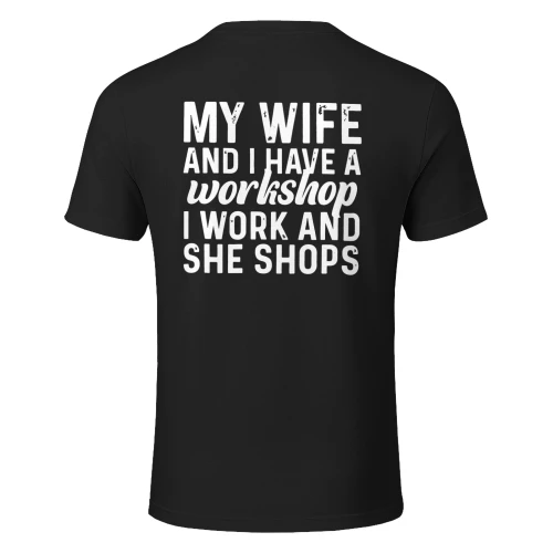 My Wife And I Have A Workshop I Work And She Shops Funny Husband Back Print T-Shirt