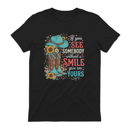 Funny Cowgirl T-Shirt, IF YOU SEE SOMEBODY WITHOUT A SMILE GIVE 'EM YOURS, Western Gift, Cowgirl Graphic Tee