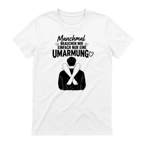 "Manchmal brauchen wir einfach nur eine Umarmung" – Lustiges Statement T-Shirt