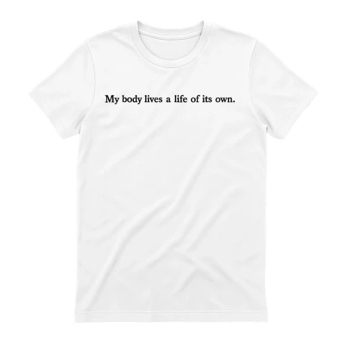 My Body Lives A Life Of Its Own T-shirt