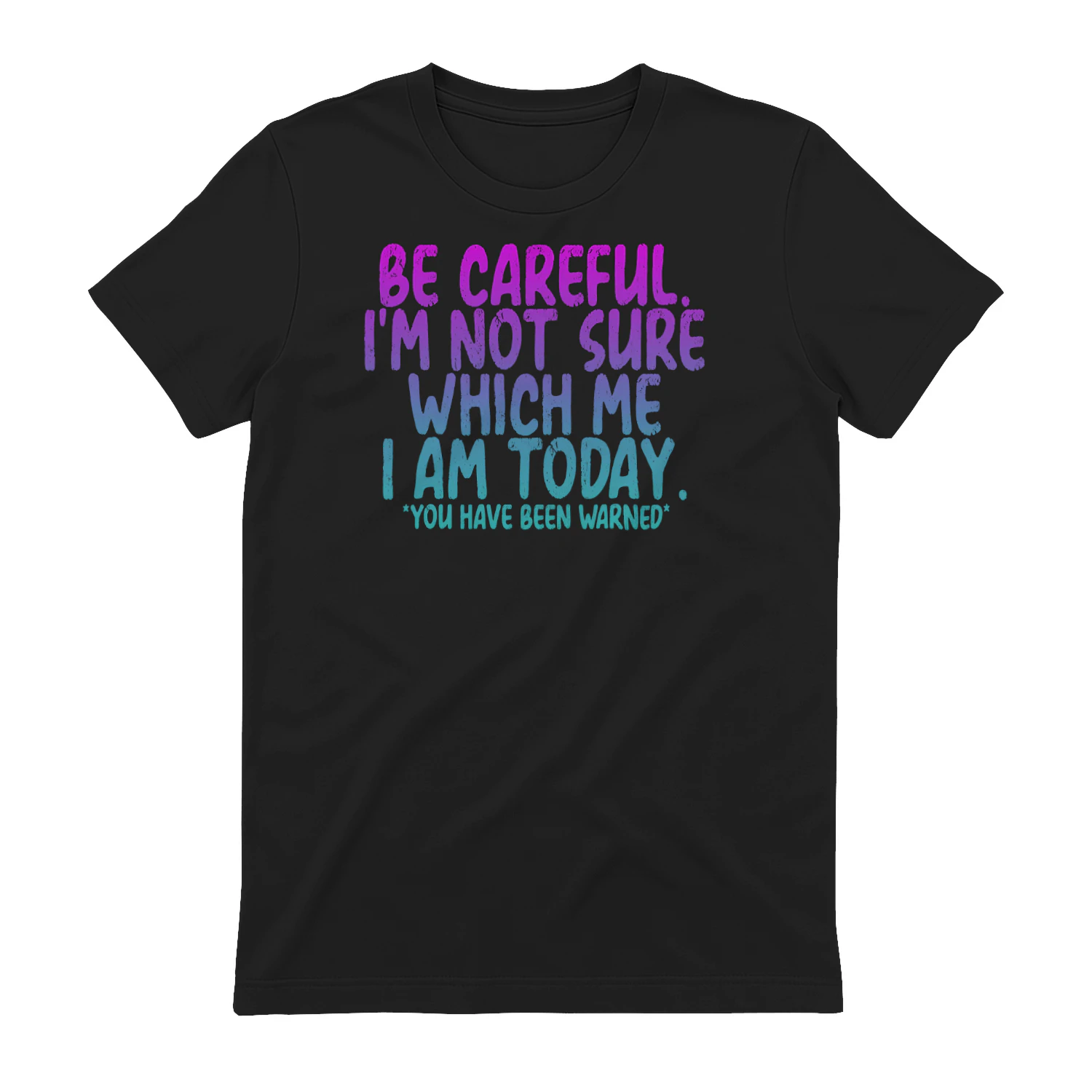 Be Careful I'm Not Sure Which Me I Am Today Funny T-Shirt