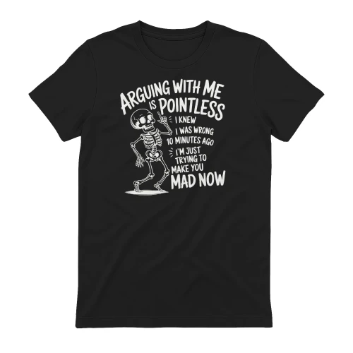 Arguing with Me is Pointless. I Knew I was Wrong 10 Minutes Ago Funny T-Shirt