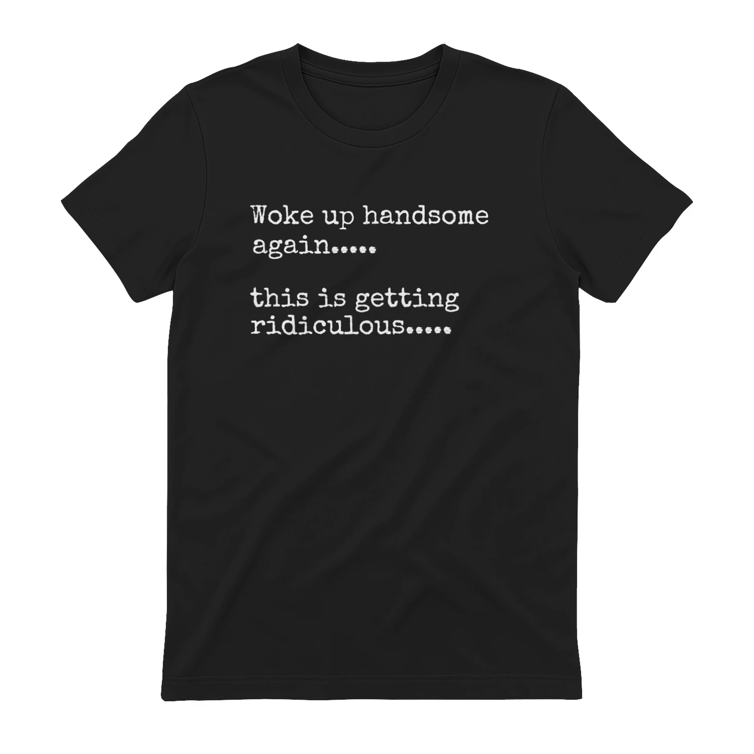 Woke Up Handsome Again This is Getting Ridiculous Sarcastic Man T-Shirt