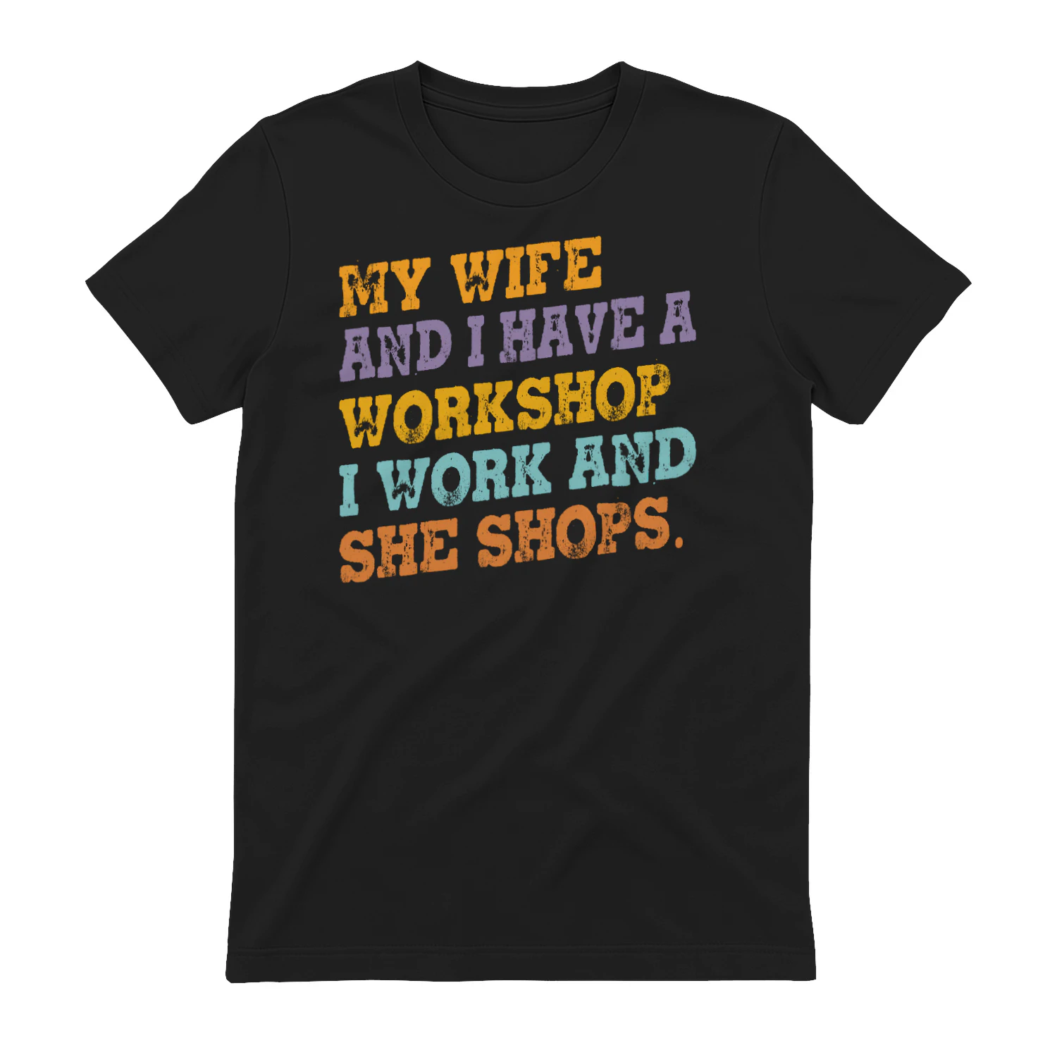 my Wife and I Have A Workshop I Work and She Shops Shirt