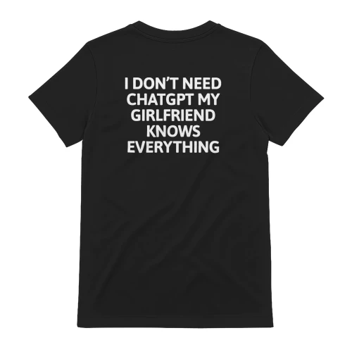 I Don't Need ChatGPT My Girlfriend Knows Everything T-Shirt
