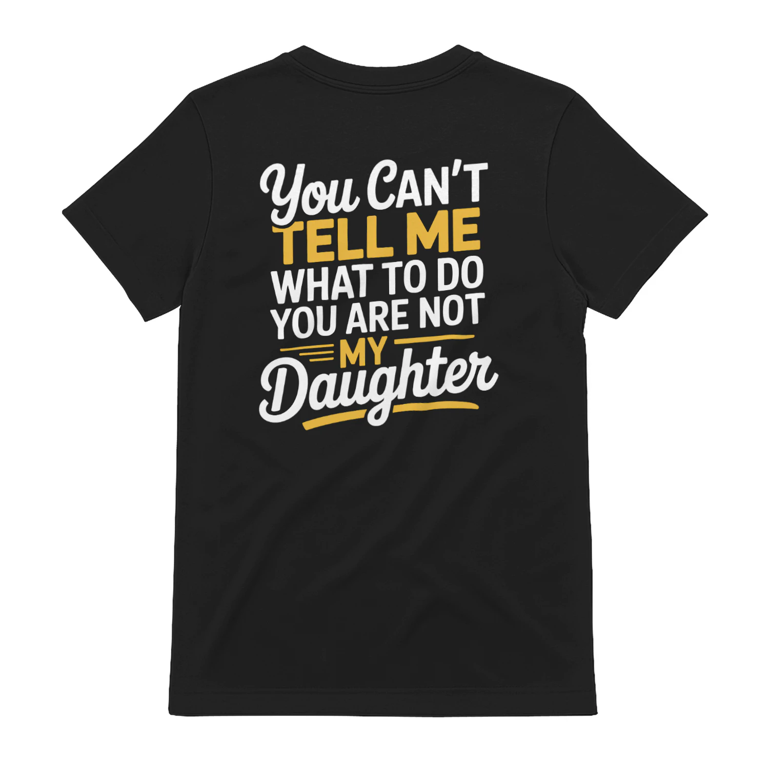 You Can't Tell Me What To Do You Are Not My Daughter T-Shirt