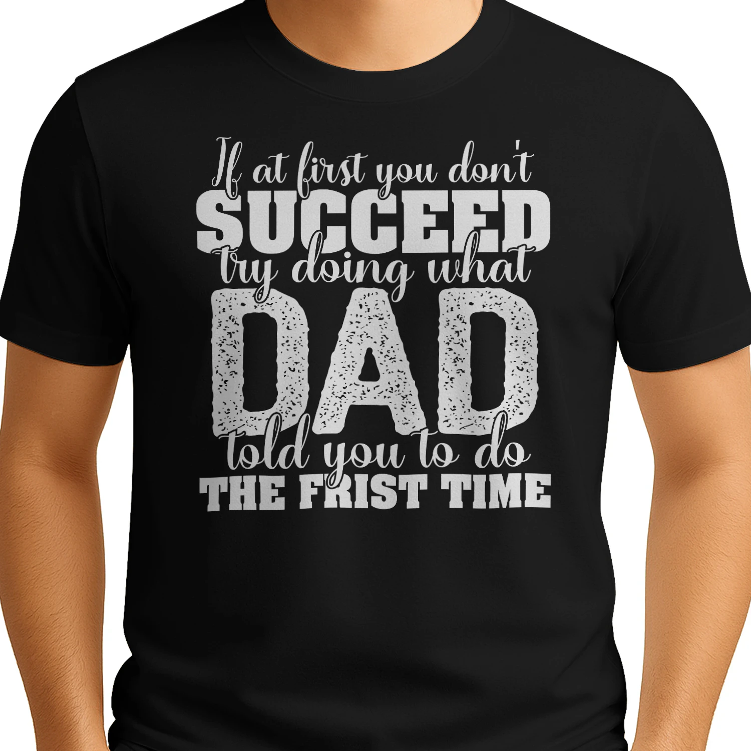 If At First You Don't Succeed Try Doing What Dad Told You To Do T-Shirt