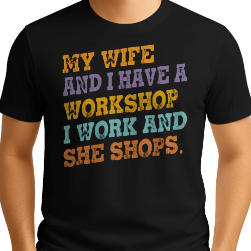 my Wife and I Have A Workshop I Work and She Shops Shirt