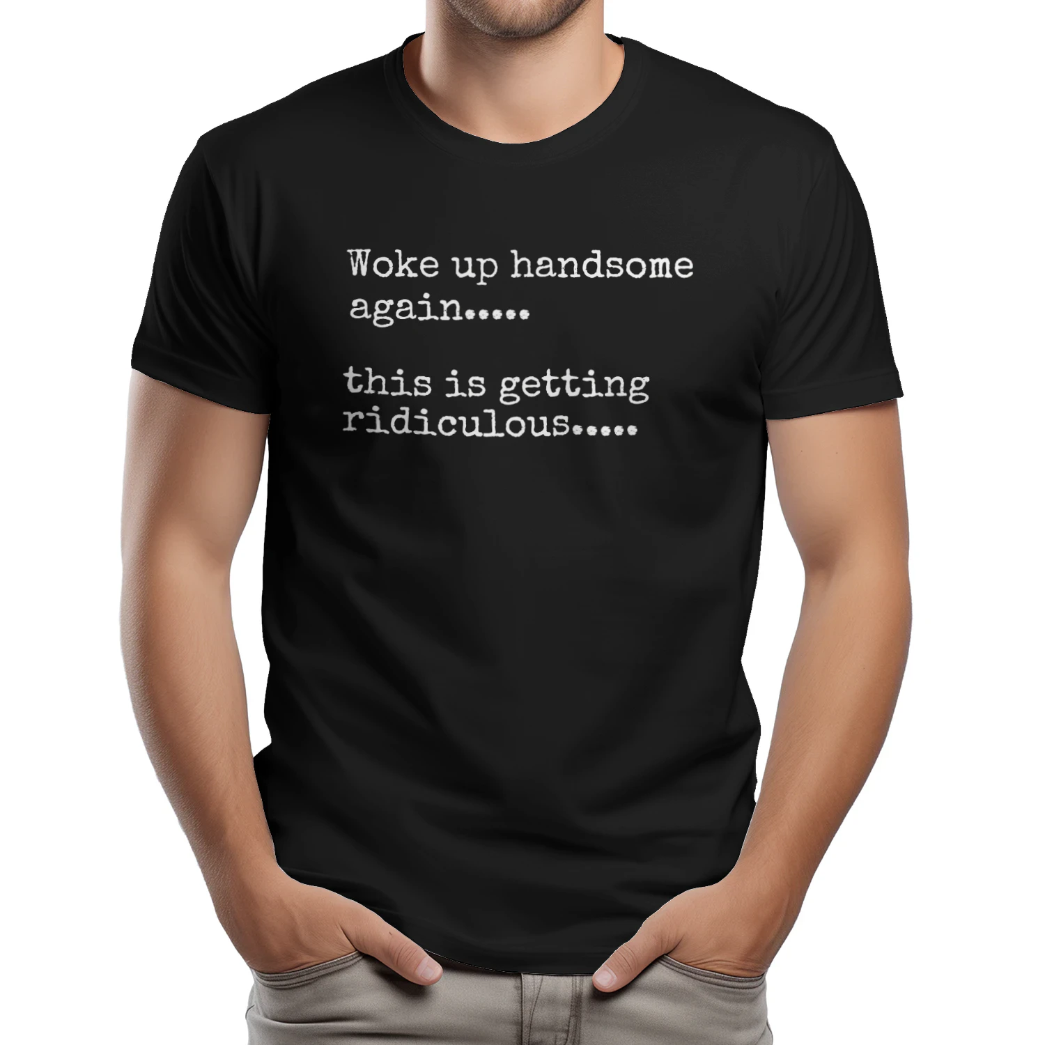 Woke Up Handsome Again This is Getting Ridiculous Sarcastic Man T-Shirt