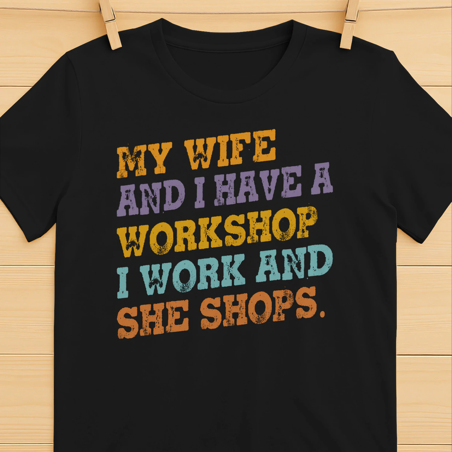 my Wife and I Have A Workshop I Work and She Shops Shirt