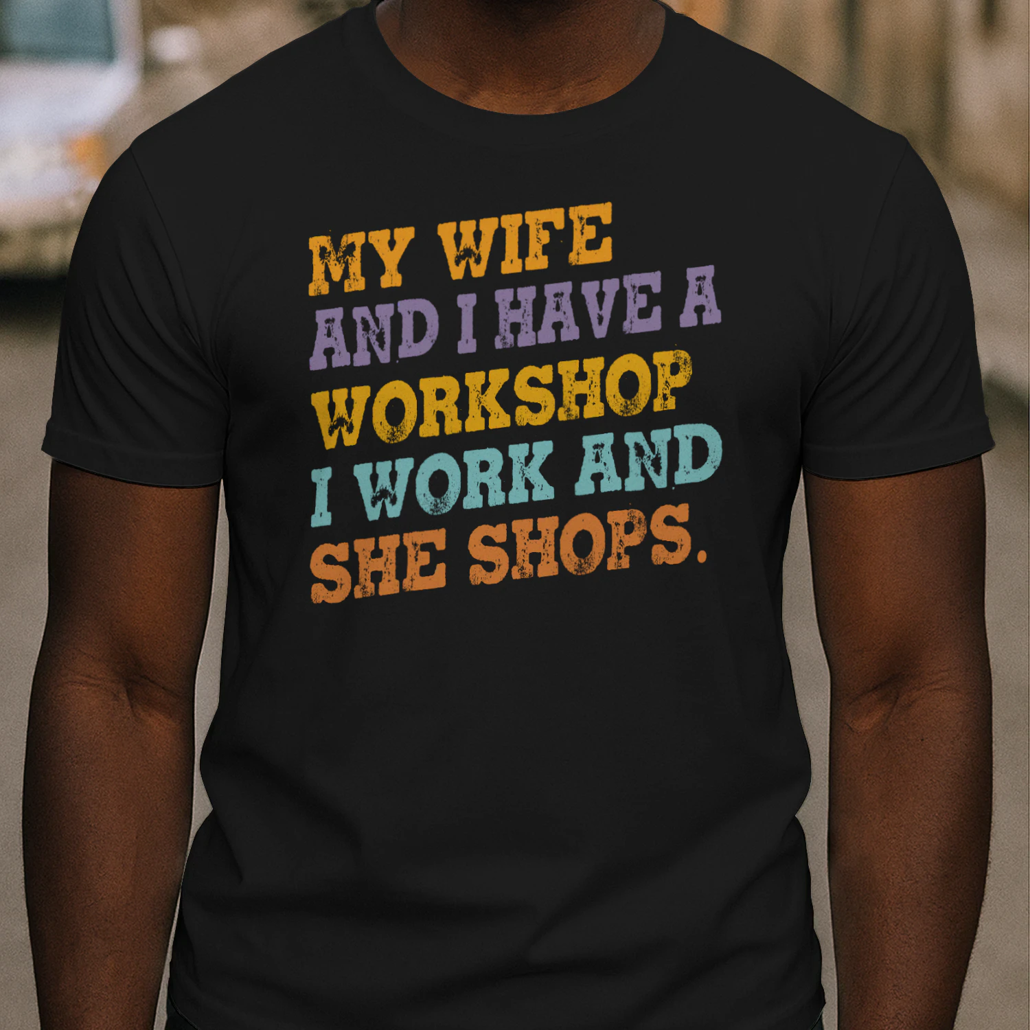 my Wife and I Have A Workshop I Work and She Shops Shirt