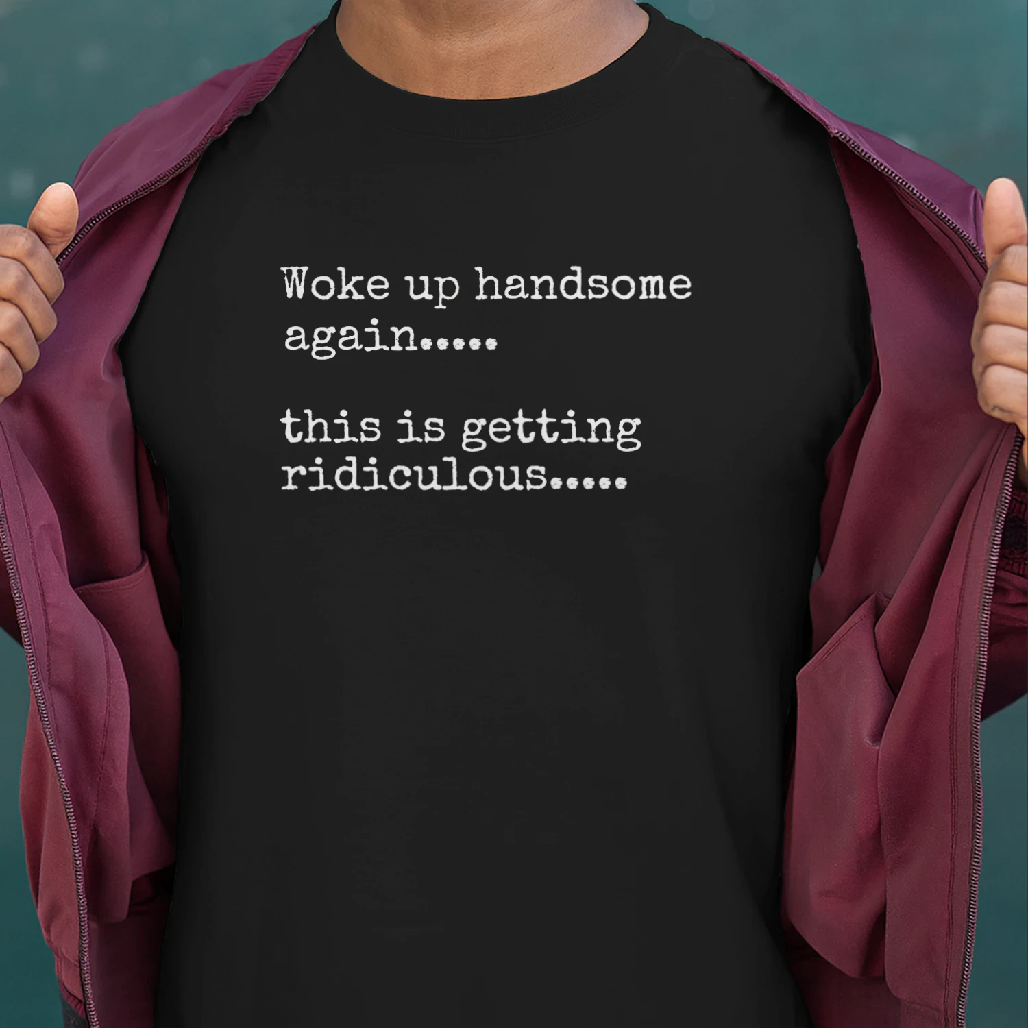 Woke Up Handsome Again This is Getting Ridiculous Sarcastic Man T-Shirt