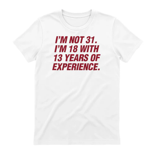 I'm Not 31 I'm 18 With 13 Years of Experience Shirt