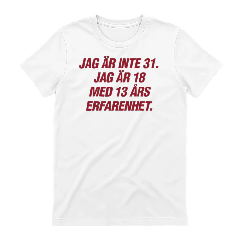JAG ÄR INTE 31. JAG ÄR 18 MED 13 ÅRS ERFARENHET T-Shirt
