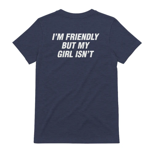Im Friendly But My Girl Isn't Funny T-Shirt