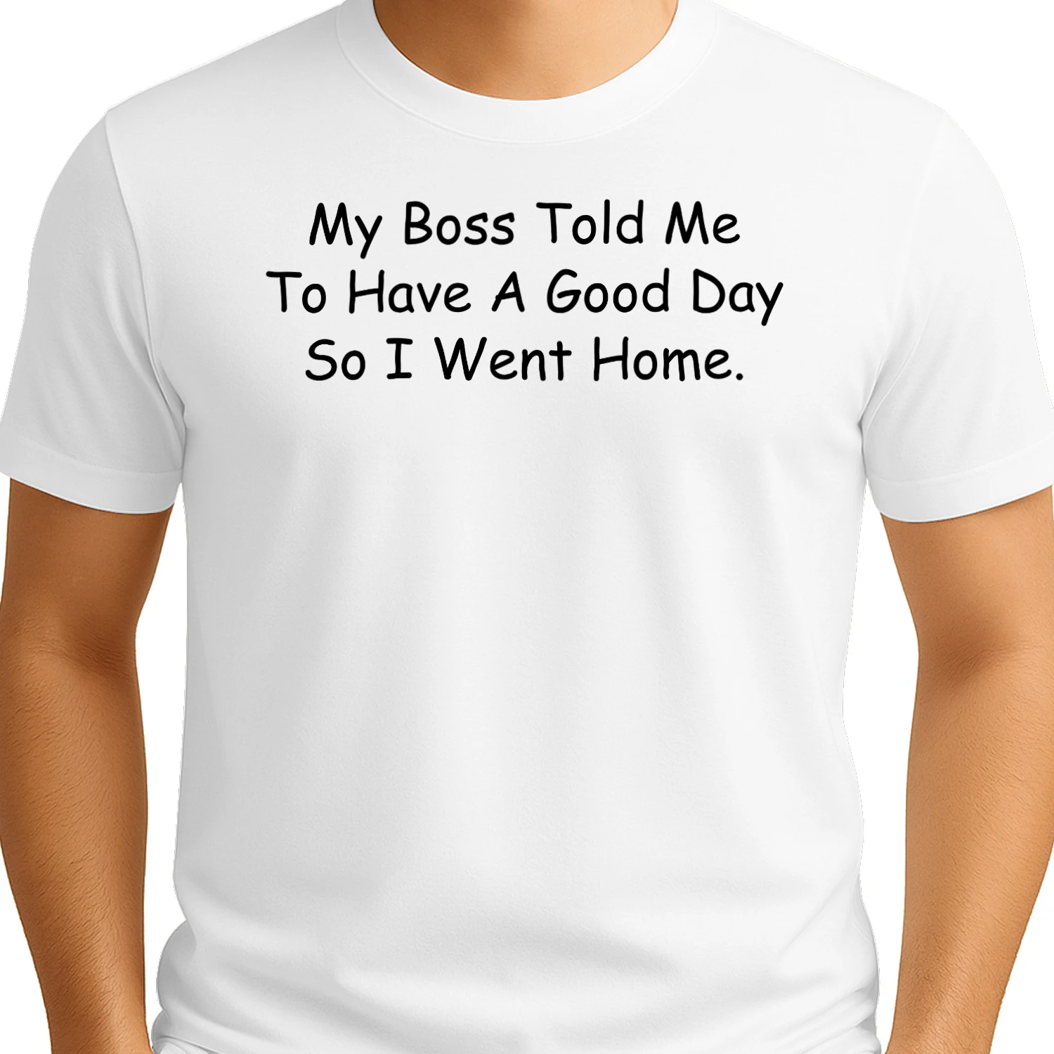 My Boss Told Me To Have A Good Day So I Went Home T-Shirt