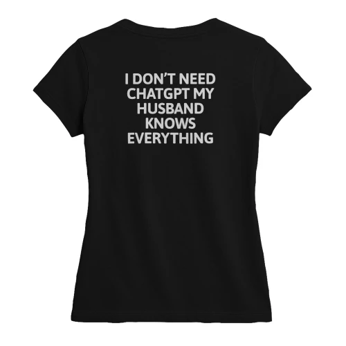 I Don't Need ChatGPT My Husband Knows Everything T-Shirt