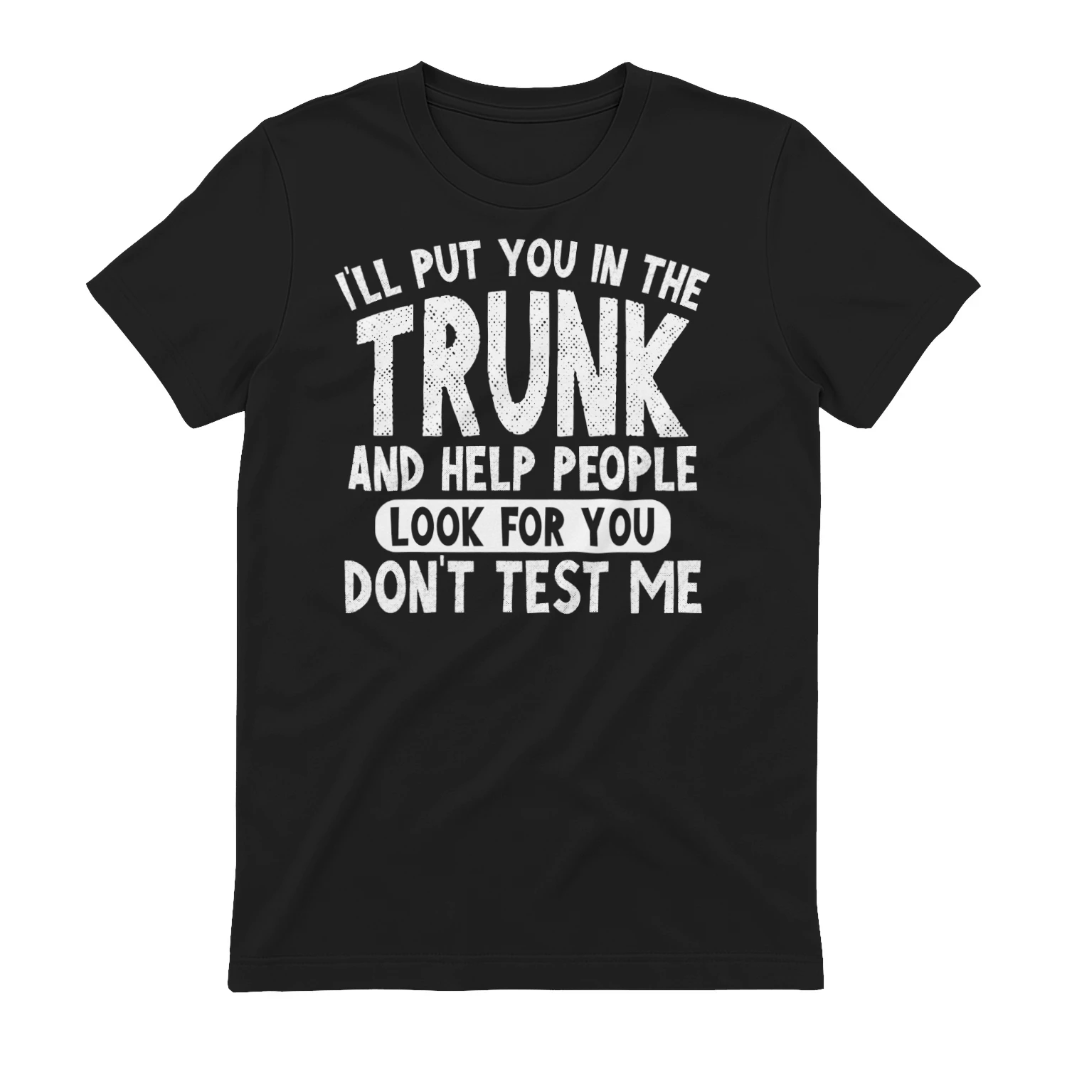 I'll Put You in the Trunk & Help People T-Shirt