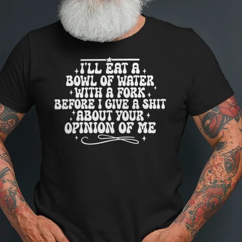 I’ll Eat A Bowl Of Water With A Fork T-Shirt