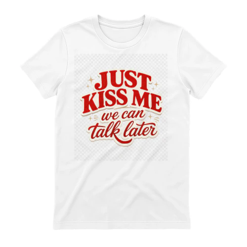 Just Kiss Me, We Can Talk Later – Retro Romantic Typography T-Shirt | Vintage Valentine Graphic Tee