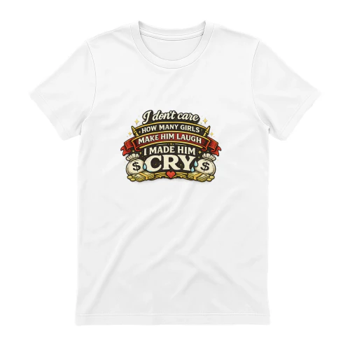 I Don't Care How Many Girls Make Him Laugh, I Made Him Cry T-Shirt | Funny Breakup Quote | Vintage Typography Graphic Tee