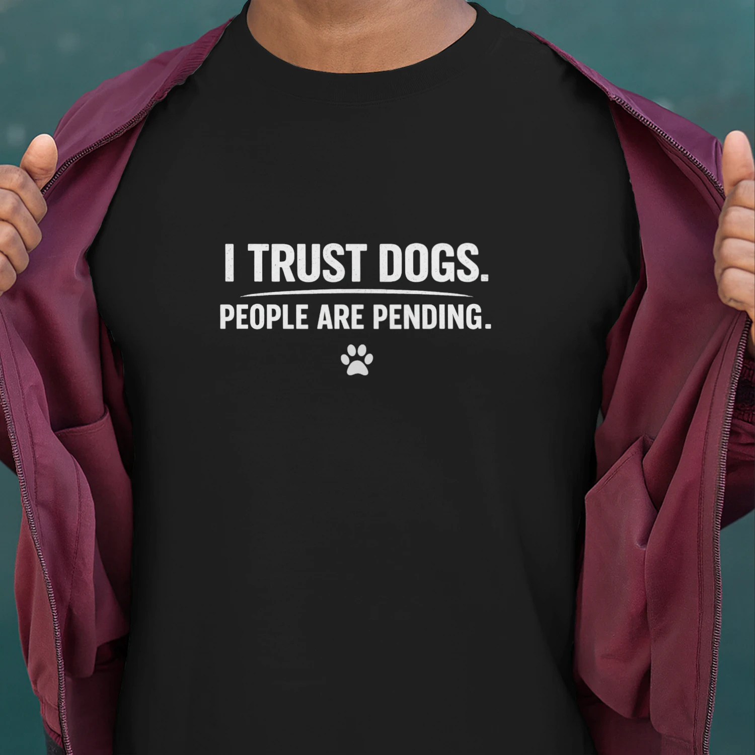 I TRUST DOGS. PEOPLE ARE PENDING.