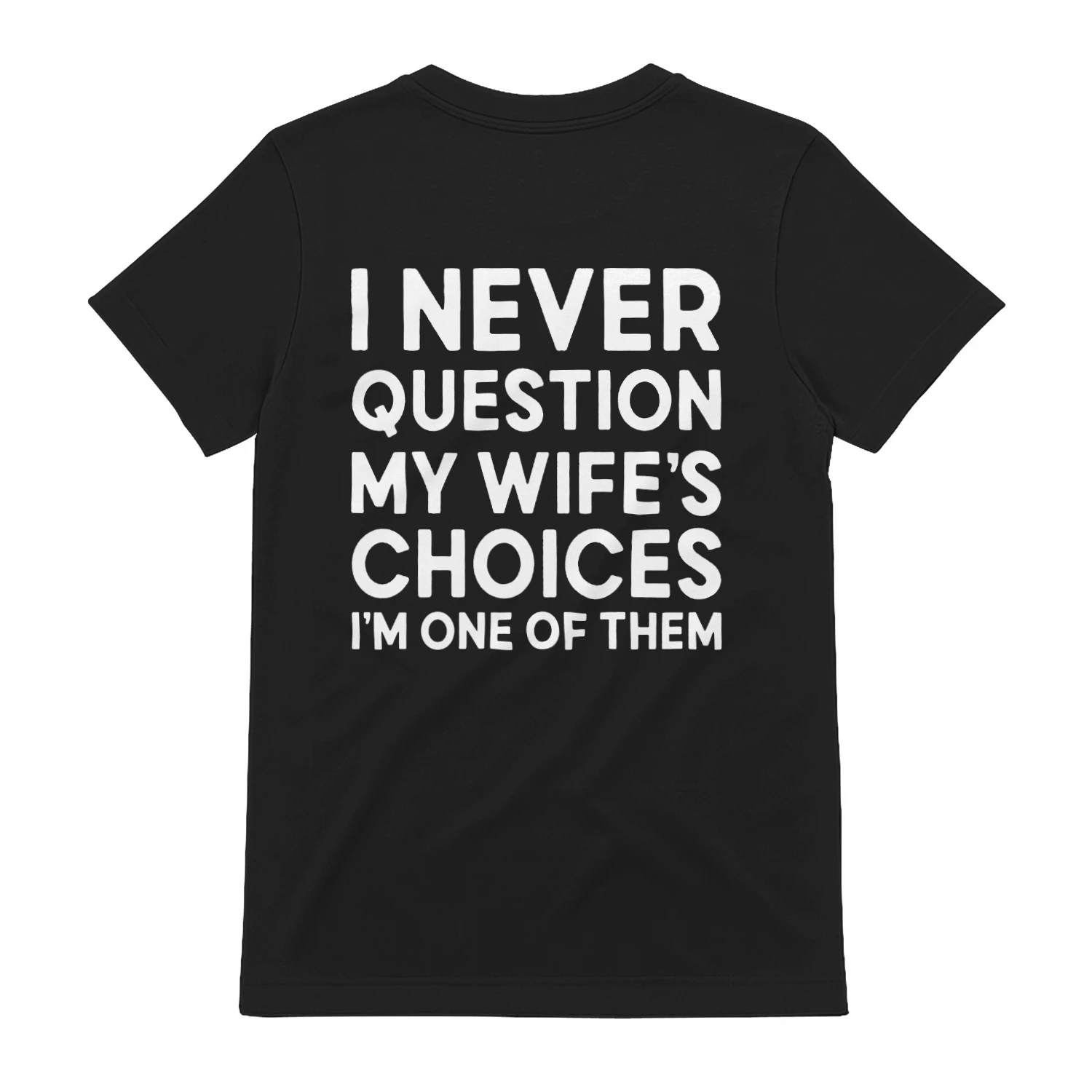 (ON Back) I never question my wife's choices i'm one of them Funny 