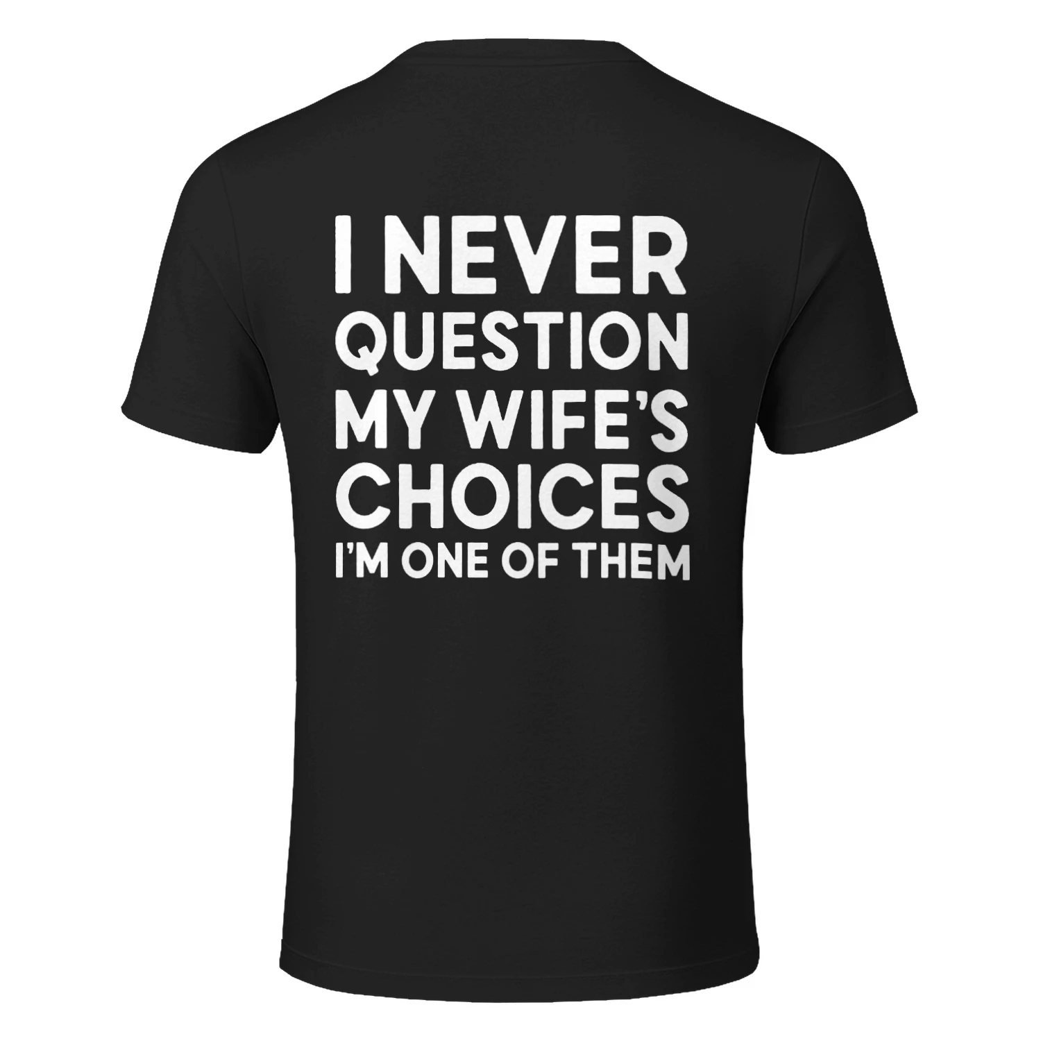 (ON Back) I never question my wife's choices i'm one of them Funny 