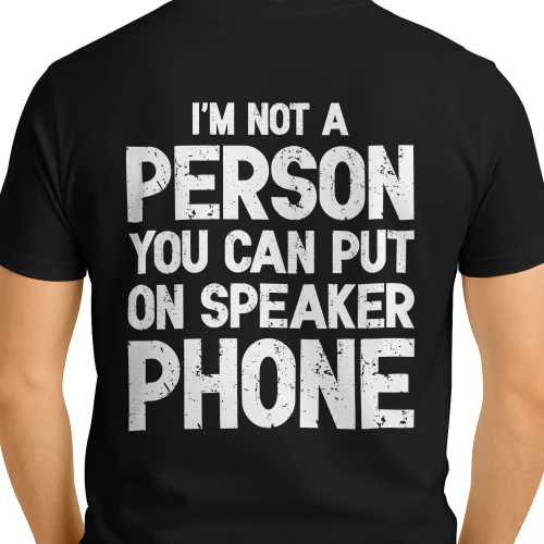 (ON Back) I'm not a person you can put on speaker phone