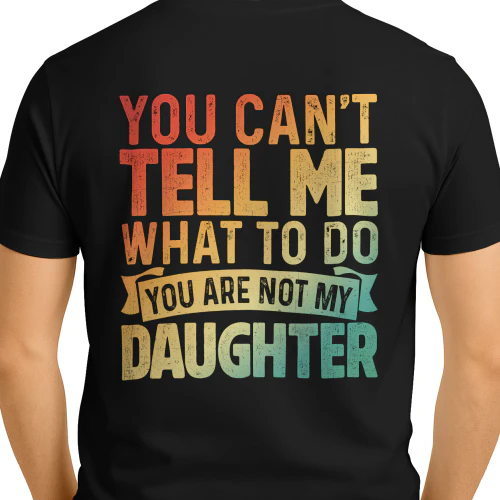 (ON Back)You can't tell me what to do you are not my daughter