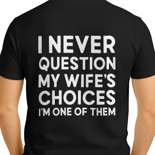 (ON Back) I never question my wife's choices i'm one of them Funny