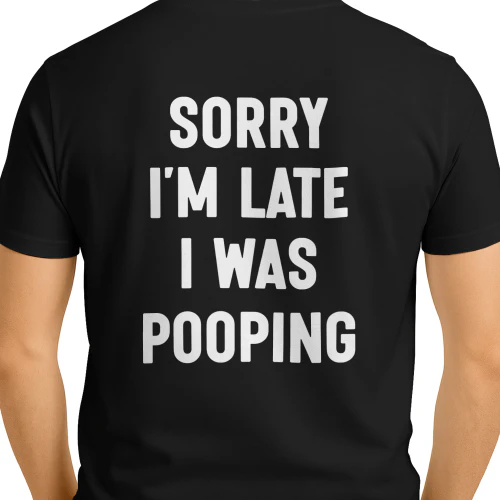 (ON Back) Sorry I’m Late I Was Pooping Funny Bathroom Quote T-Shirt