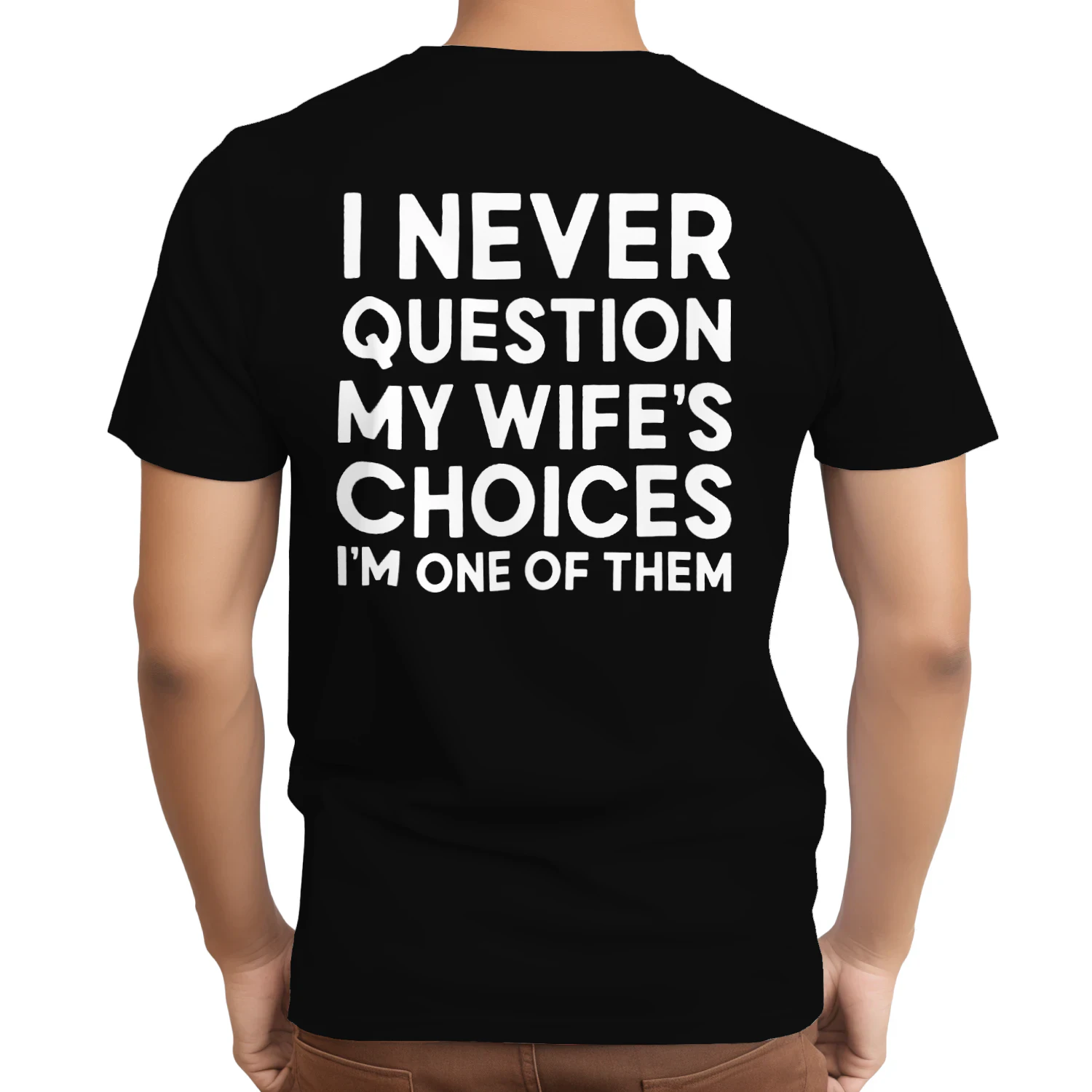 (ON Back) I never question my wife's choices i'm one of them Funny 