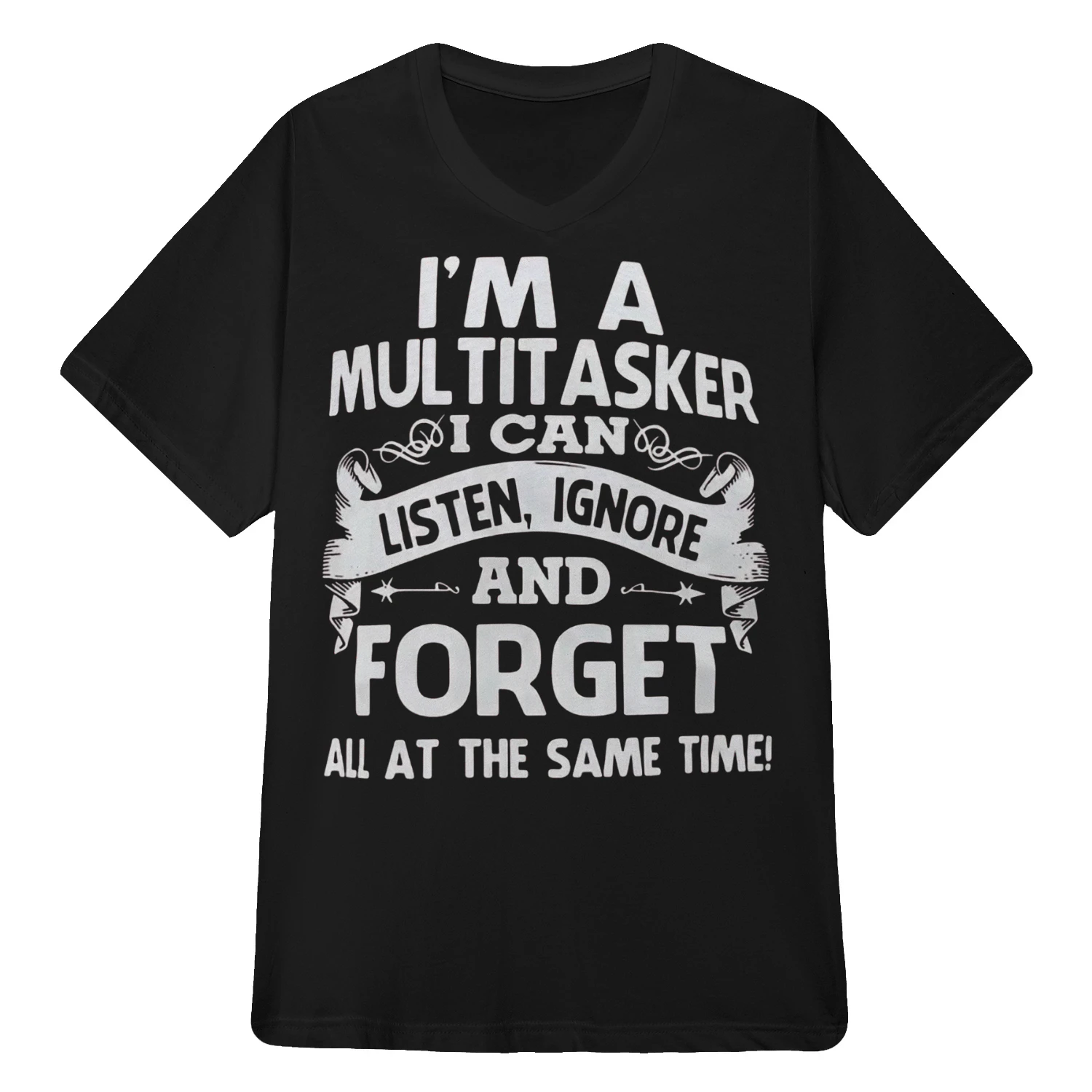I'M A MULTITASKER SI CAN& LISTEN. IGNORE - AND. FORGET ALL AT THE SAME TIME!