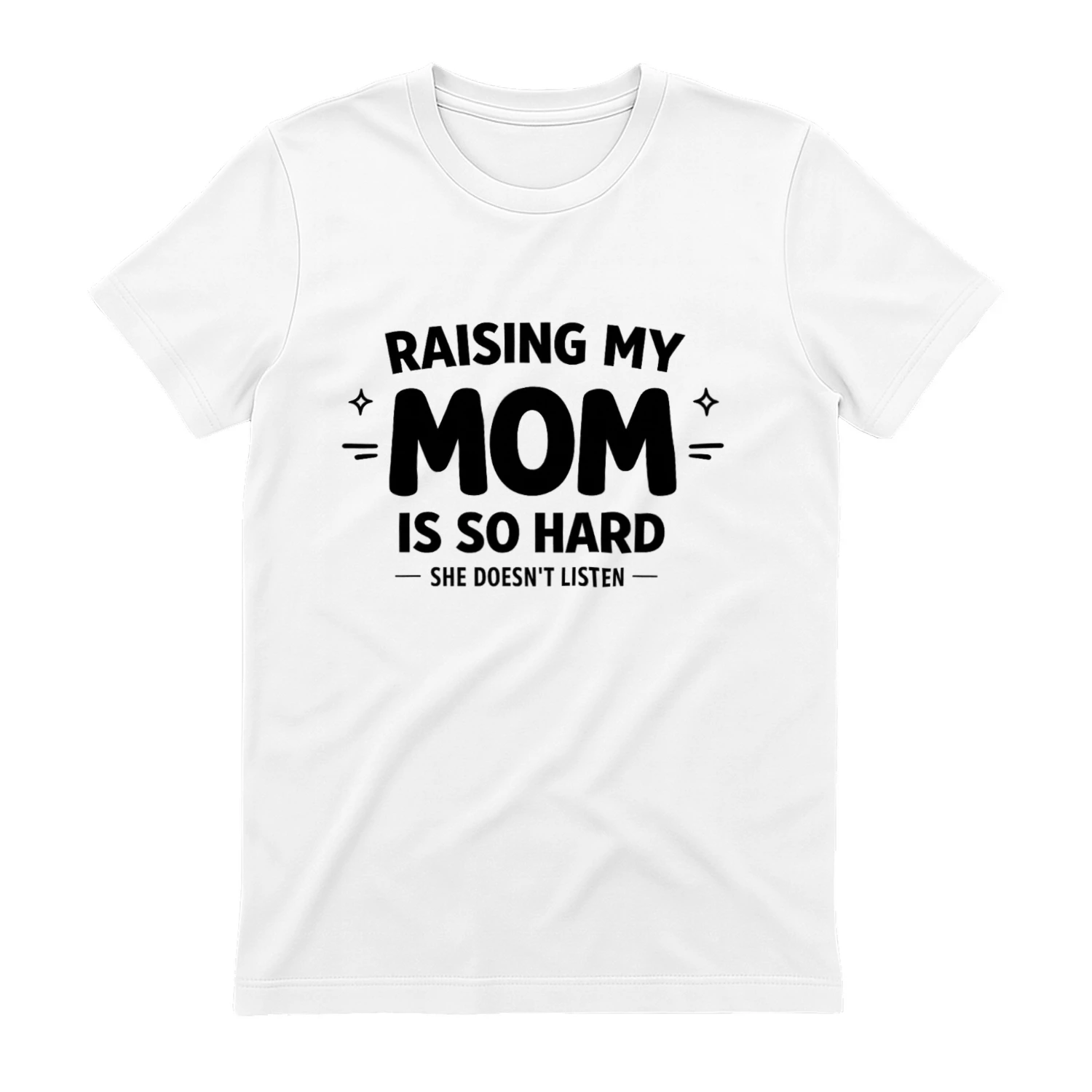 Funny Mom Shirt, Raising My Mom Is So Hard She Doesn’t Listen T-Shirt