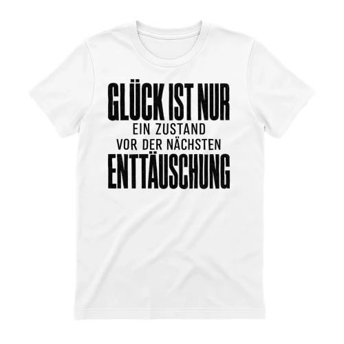 Glück Ist Nur Ein Zustand Vor Der Nächsten Enttäuschung – Sarkastischer Pessimist Spruch