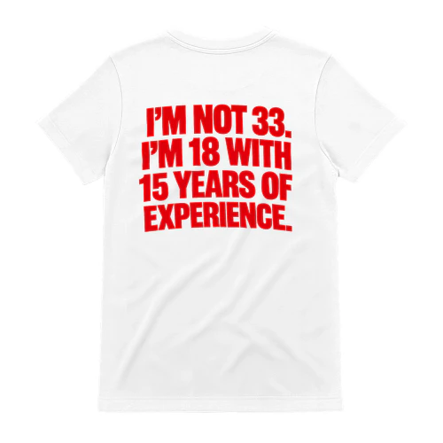 I’M NOT 33. I’M 18 WITH 15 YEARS OF EXPERIENCE. Copy