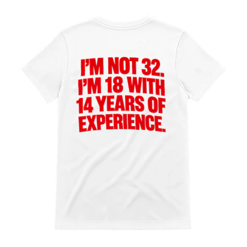 I’M NOT 32. I’M 18 WITH 14 YEARS OF EXPERIENCE. Copy