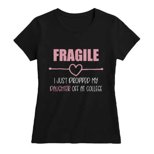 Fragile Just Dropped My Daughter At College Drop