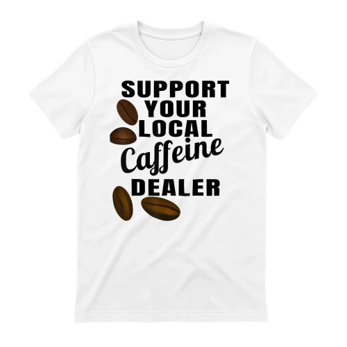 Coffee Lover Support Your Local Caffeine Dealer Funny Coffee Beans