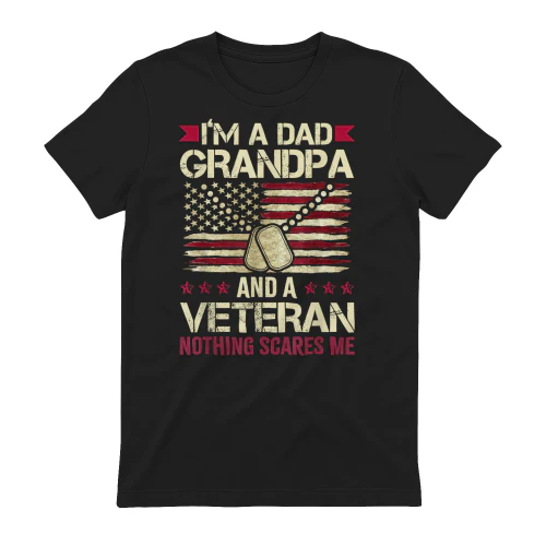 I'm a Dad Grandpa and a Veteran Nothing Scares me