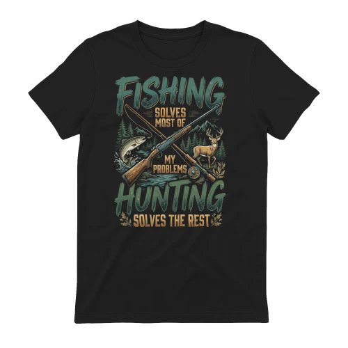 Fishing Solves Most Of My Problems Hunting Solves