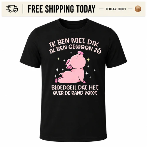 Ik Ben Niet Dik Ik Ben Gewoon Bloedgeil Dat Het Over De Rand Komt - GRATIS VERZENDING VANDAAG 📦
