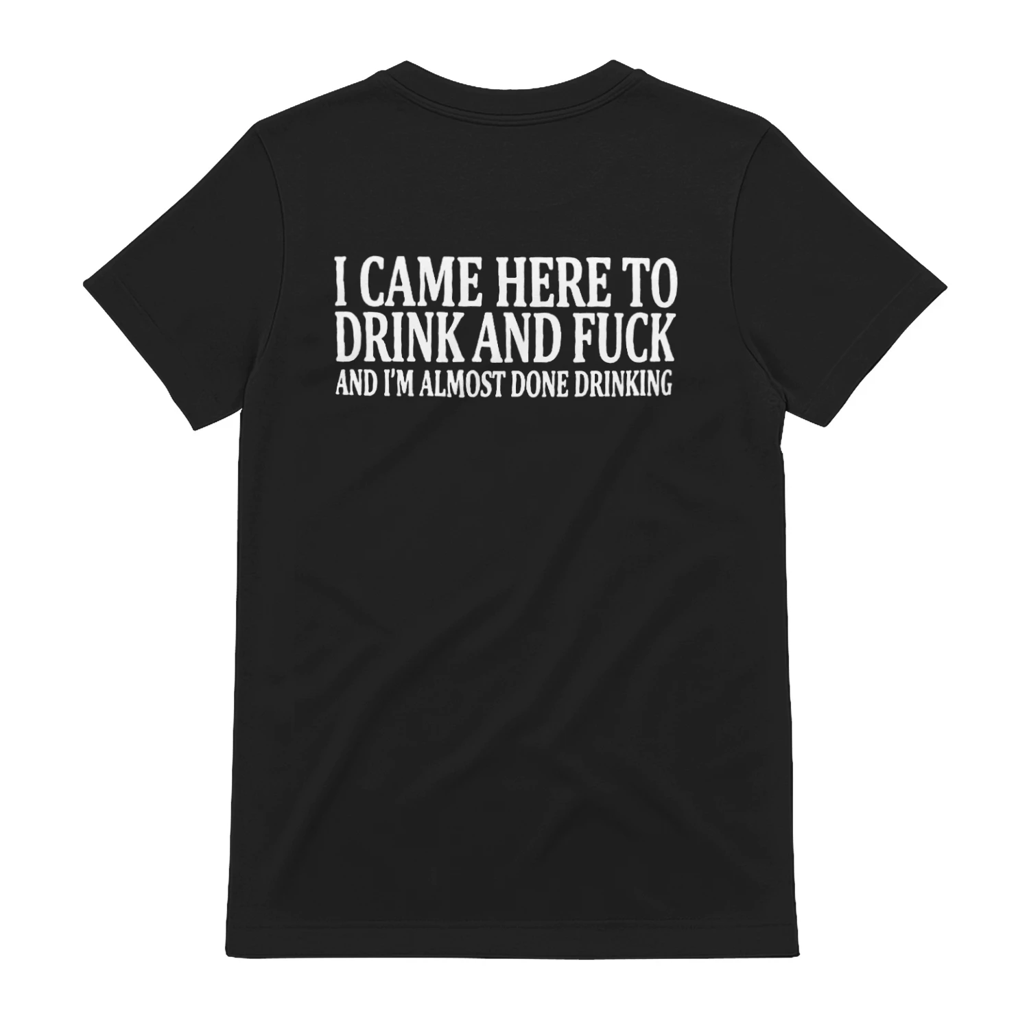 I CAME HERE TO DRINK AND I'M ALMOST DONE DRINKING
