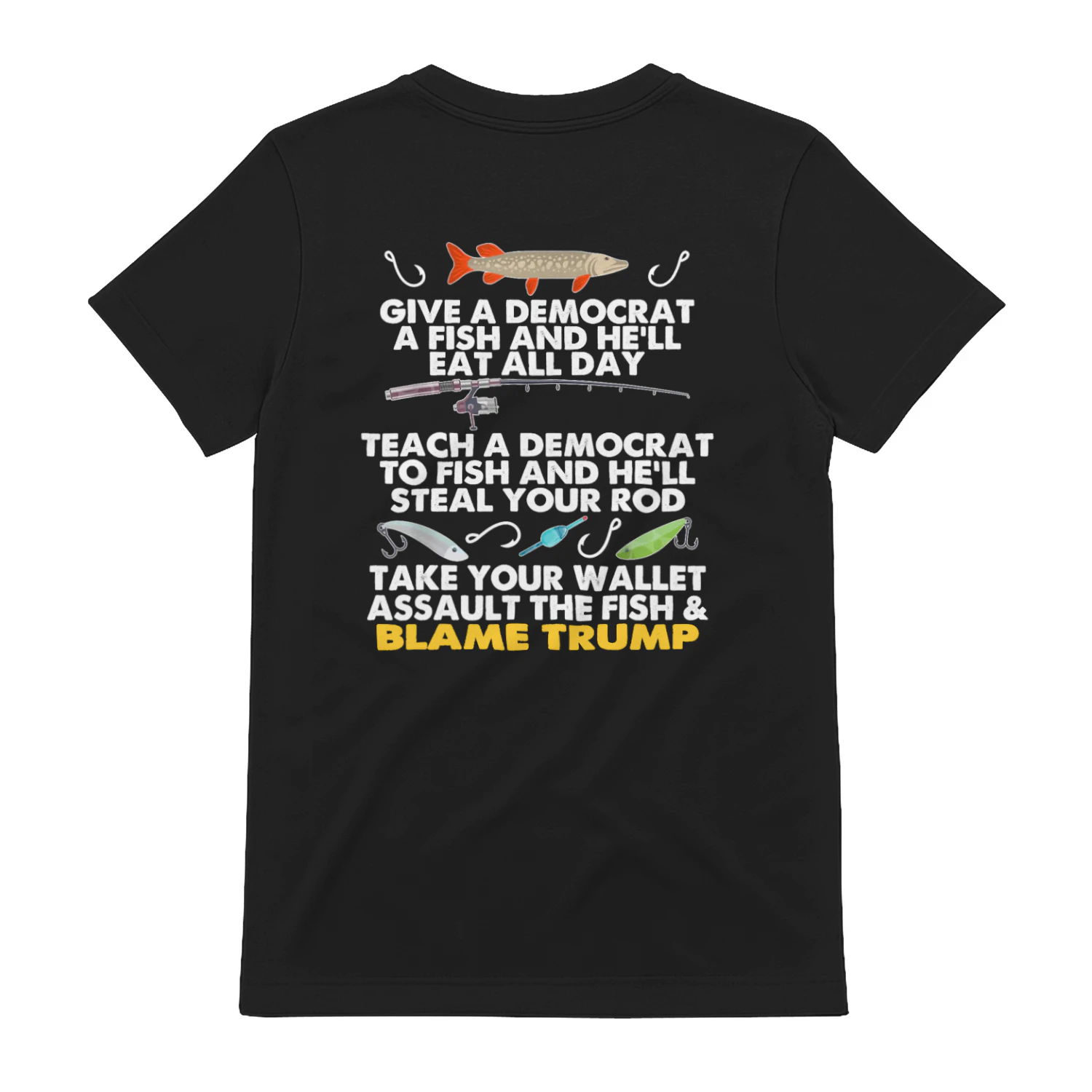 AS GIVE A DEMOCRAT A FISH AND HE'LL EAT ALL DAY TEACH A DEMOCRAT TO FISH AND HE'LL TEAL YOURR TAKE YOUR WALLET