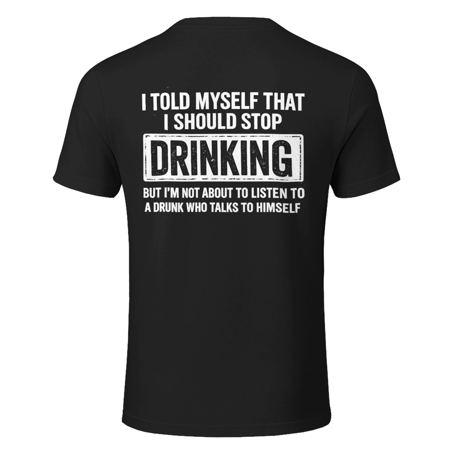 I TOLD MYSELF THAT I SHOULD STOP DRINKING ee BUT I'M NOT ABOUT TO LISTEN T0 A DRUNK WHO TALKS TO HIMSELF