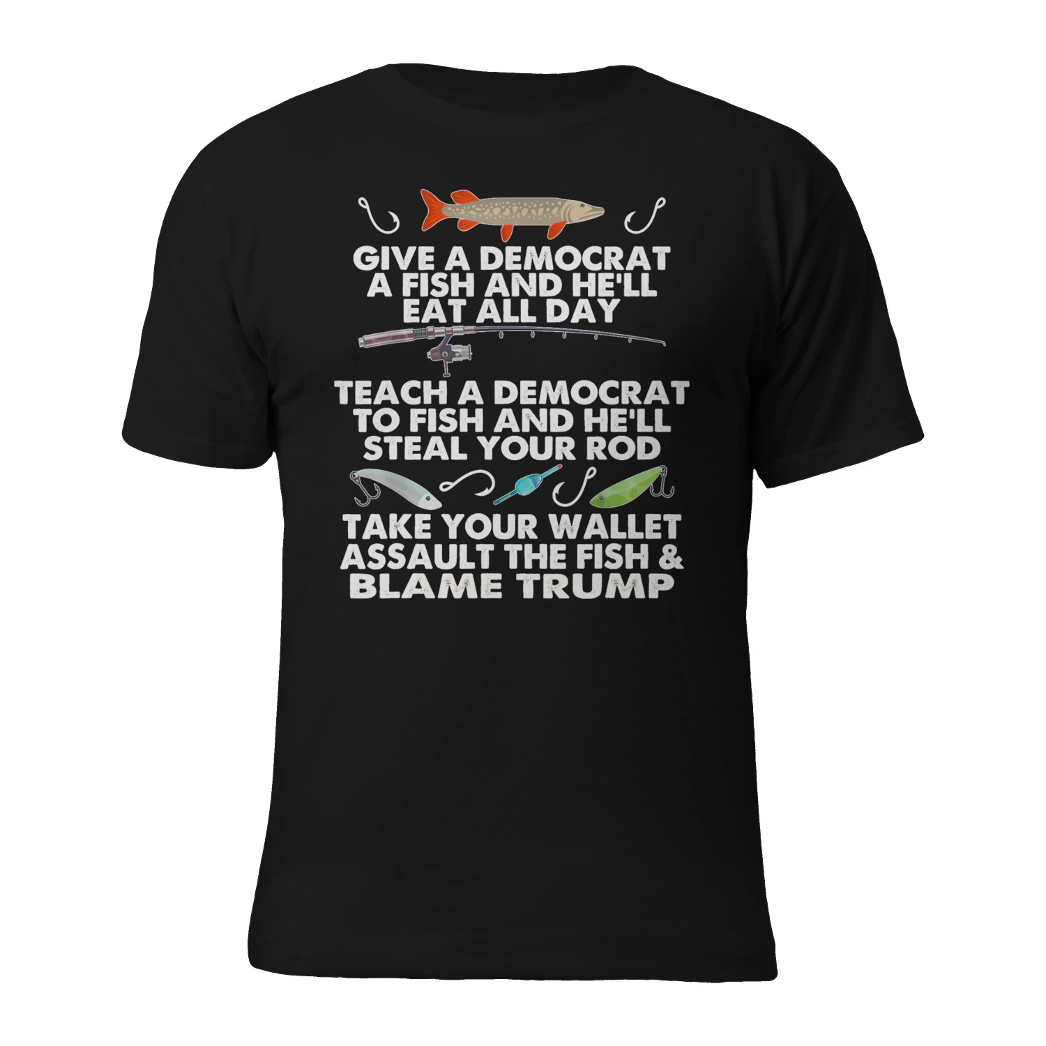 AS GIVE A DEMOCRAT A FISH AND HE'LL EAT ALL DAY TEACH A DEMOCRAT TO FISH AND HE'LL TEAL YOURR Dy TAKE YOUR WALLET